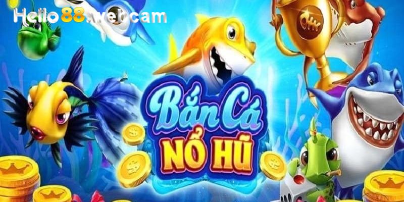 Hướng dẫn cách tham gia chơi bắn cá nổ hũ đổi thưởng HELLO88